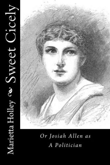 Sweet Cicely: Or Josiah Allen as A Politician – Marietta Holley, kirjan kansikuva