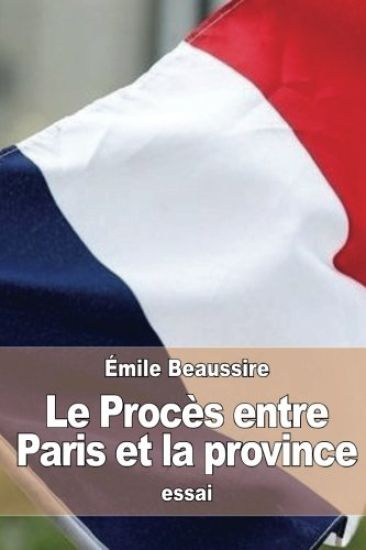 Le Procès entre Paris et la province: Étude d'histoire contemporaine
