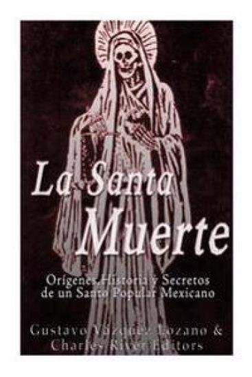 La Santa Muerte: Origenes, Historia y Secretos de un Santo Popular Mexicano