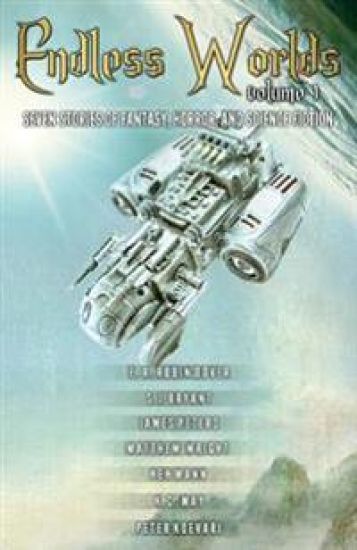Endless Worlds Volume I: Seven Stories of Fantasy, Horror, and Science Fiction