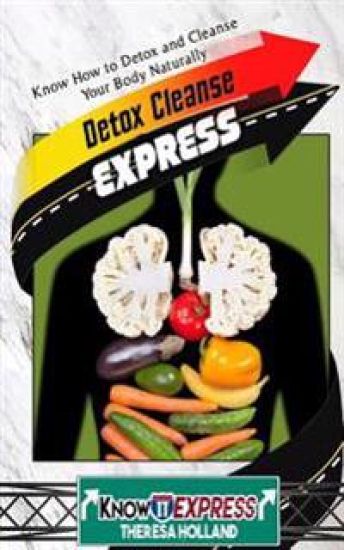 Detox Cleanse Express: Know How to Detox and Cleanse Your Body Naturally
