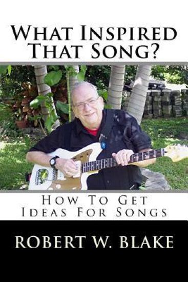 What Inspired That Song?: How To Get Ideas For Songs – Robert W. Blake, kirjan kansikuva