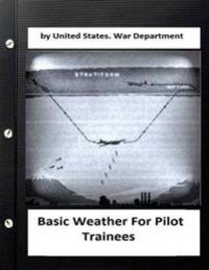 Basic Weather For Pilot Trainees. By United States. War Department