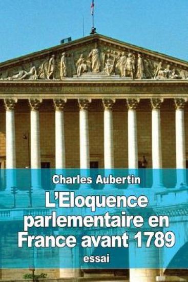 L'Eloquence parlementaire en France avant 1789