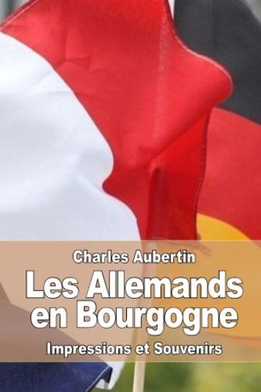 Les Allemands en Bourgogne: Impressions et Souvenirs