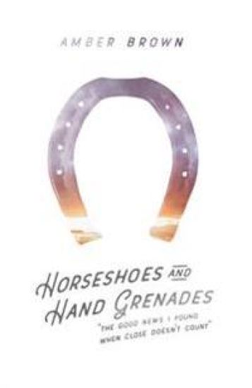 Horseshoes and Hand Grenades: The Good News I Found When Close Doesn't Count