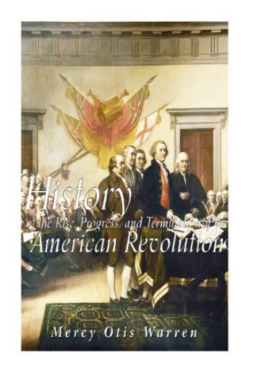 History of the Rise, Progress, and Termination of the American Revolution