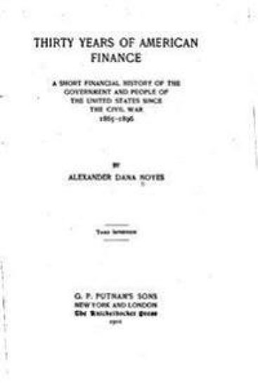 Thirty years of American finance, a short financial history of the government and people of the United States since the civil war, 1865-1896