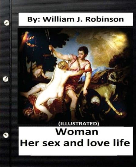 Woman: her sex and love life: By: William J. Robinson (ILLUSTRATED)