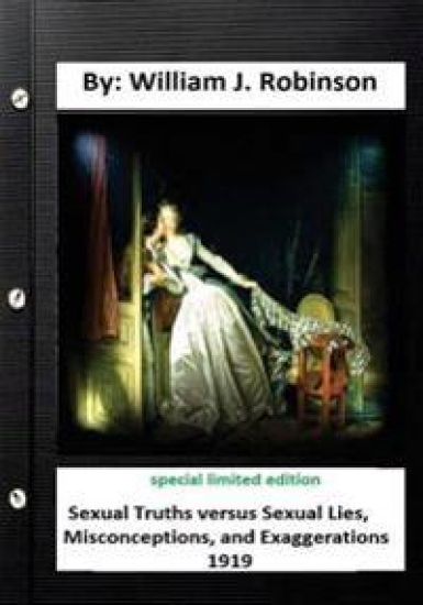 Sexual truths versus sexual lies, misconceptions, and exaggerations( 1919): special limited edition