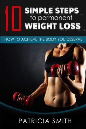 Ten Simple Steps to Permanent Weight Loss: How to Achieve the Body You Deserve