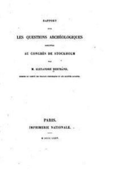 Rapport sur les questions archéologiques discuteés au congrès de Stockholm
