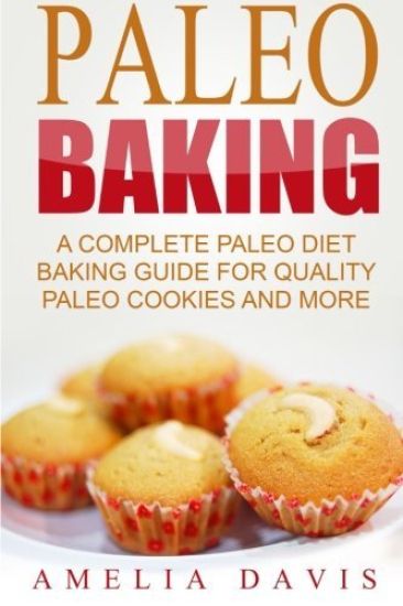 Paleo Baking: A Complete Paleo Diet Baking Guide For Quality Paleo Cookies And M
