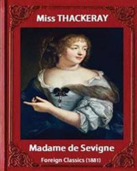 Madame de Sevigne (1881), by Miss Thackeray (foreign classic): Sevigne, Marie de Rabutin-Chantal, marquise de, (1626-1696) by Anne Isabella Ritchie Th