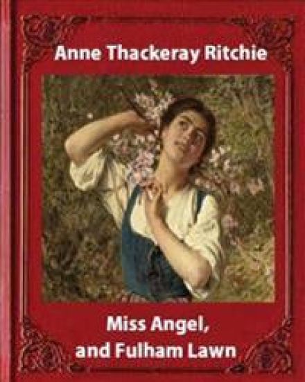 Miss Angel, and Fulham Lawn(1875), by Miss Thackeray A NOVEL: Anne Thackeray Ritchie
