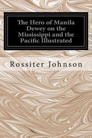 The Hero of Manila Dewey on the Mississippi and the Pacific Illustrated