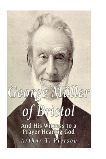 George Müller of Bristol and His Witness to a Prayer-hearing God