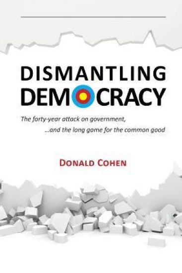 Dismantling Democracy: The forty-year attack on government, ....and the long game for the common good