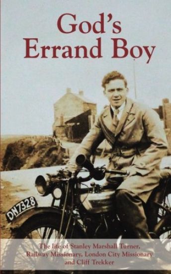 God's Errand Boy: The Memoirs of Stanley Marshall Turner, Cliff Trekker, Railway Missionary and City Missionary