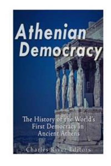 Athenian Democracy: The History of the World's First Democracy in Ancient Athens