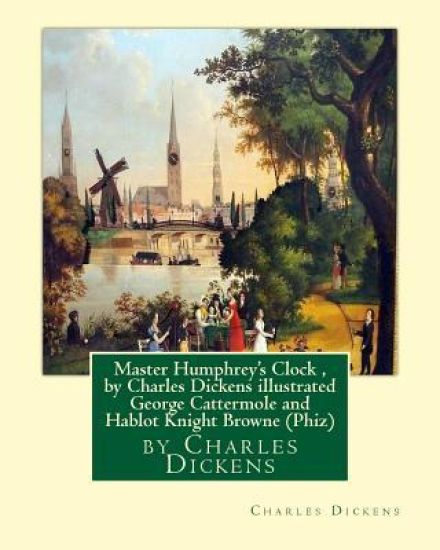 Master Humphrey's Clock, by Charles Dickens illustrated George Cattermole: (10 August 1800, 24 July 1868) was an English painter and illustrator Hablo