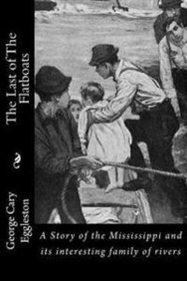 The Last of The Flatboats: A Story of the Mississippi and its interesting family of rivers