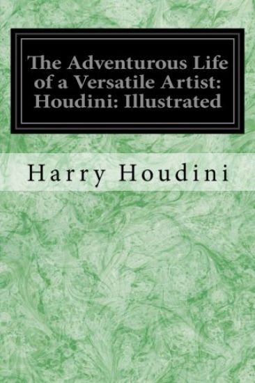 The Adventurous Life of a Versatile Artist: Houdini: Illustrated