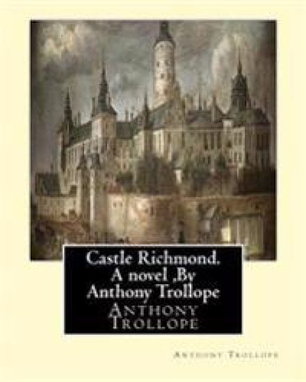 Castle Richmond. A novel, By Anthony Trollope: witn an introduction by Algar Labouchere Thorold (1866-1936)