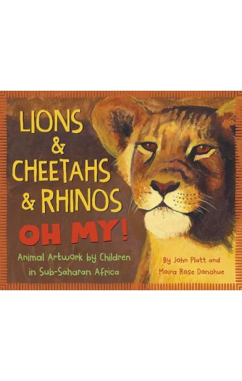 Lions & Cheetahs & Rhinos Oh My!: Animal Artwork by Children in Sub-Saharan Africa