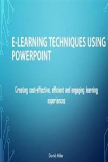 E-Learning Techniques Using PowerPoint: Creating Cost Effective and Engaging Learning Experiences