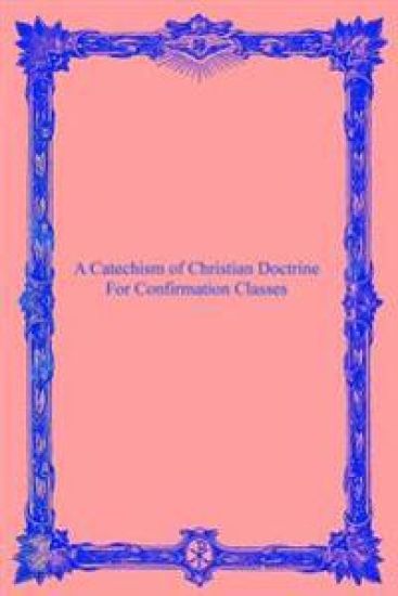A Catechism of Christian Doctrine: For Confirmation Classes