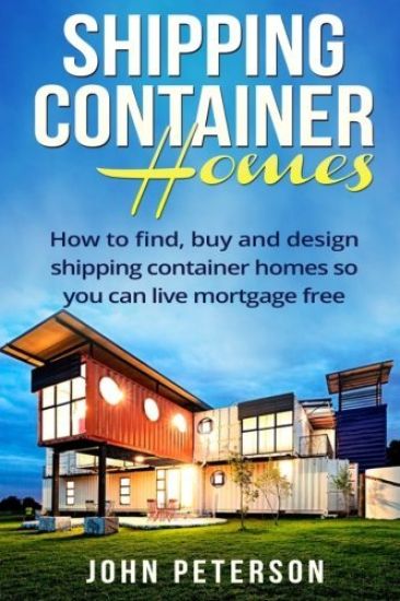 Shipping Container Homes: Your complete guide on how to find, buy and design shipping container homes so you can live mortgage free and happy [Booklet