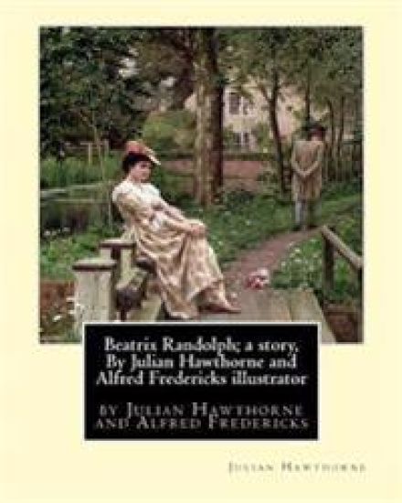Beatrix Randolph; a story, By Julian Hawthorne and Alfred Fredericks illustrator: Alfred Fredericks hi died 1926.Nineteenth century American illustrat