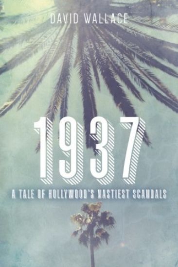 1937: A Tale of Hollywood's Nastiest Scandals