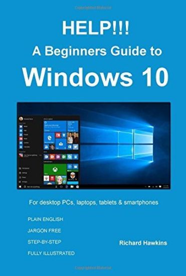 HELP!!! A Beginners Guide to Windows 10: Everything you need to know about Windows 10