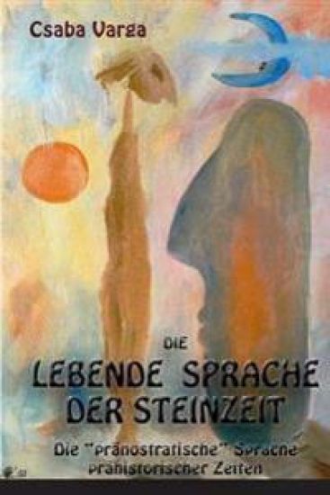 Die lebende Sprache der Steinzeit: Die "pränostratische" Sprache prähistorischer Zeiten