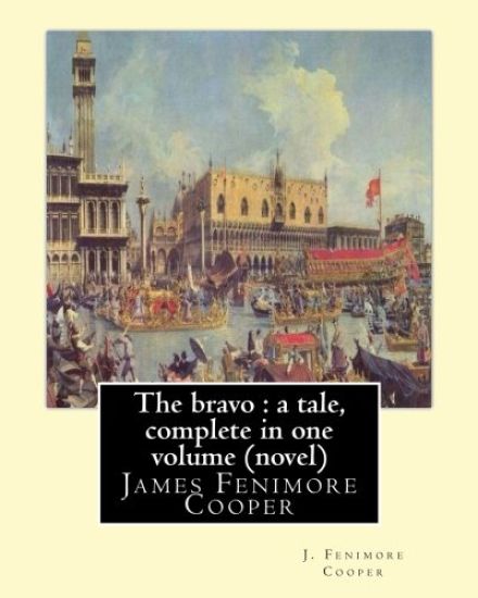The bravo: a tale, By J. Fenimore Cooper A NOVEL: complete in one volume ( New edition ) James Fenimore Cooper