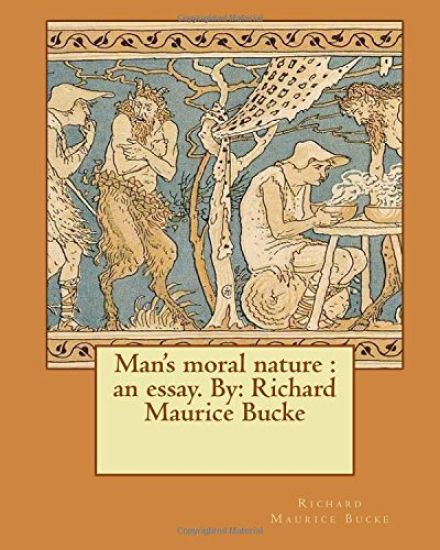 Man's moral nature: an essay. By: Richard Maurice Bucke