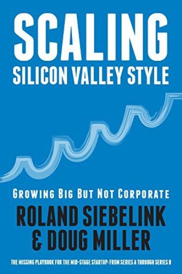 Scaling Silicon Valley Style. Growing Big But not Corporate. Vol.I: Mid-Stage: The playbook for the mid-stage startup. From seed funding to Series C.
