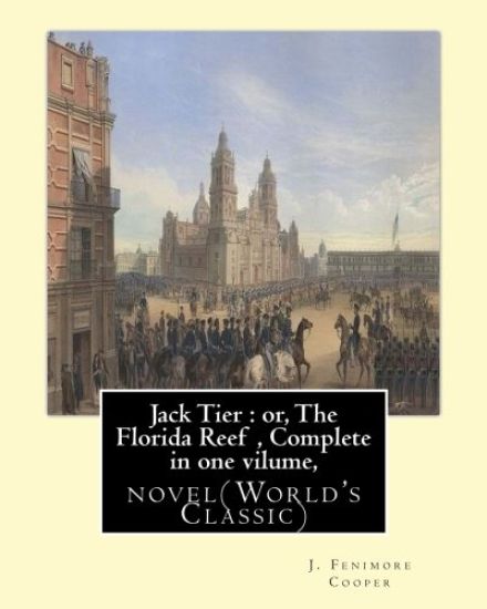 Jack Tier: or, The Florida Reef, By J. Fenimore Cooper Complete in one volume: novel(World's Classic) By James Fenimore Cooper