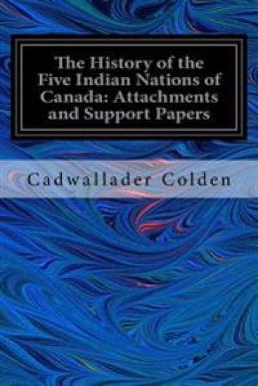 The History of the Five Indian Nations of Canada: Attachments and Support Papers