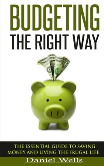 Budgeting - The Right Way: The Essential Guide to Saving Money and Living the Frugal Life