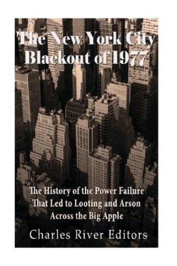 The New York City Blackout of 1977: The History of the Power Failure that Led to Looting and Arson Across the Big Apple