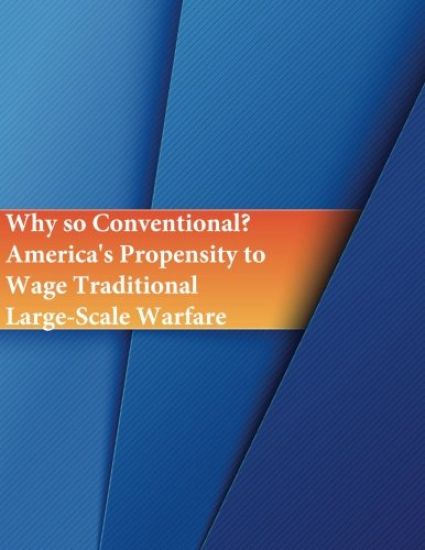 Why so Conventional? America's Propensity to Wage Traditional Large-Scale Warfare