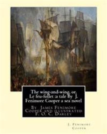 The wing-and-wing, or, Le feu-follet: a tale By J. Fenimore Cooper a sea novel: illustrated By F. O. C. Darley---Felix Octavius Carr "F. O. C." Darley