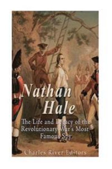 Nathan Hale: The Life and Legacy of the Revolutionary War's Most Famous Spy