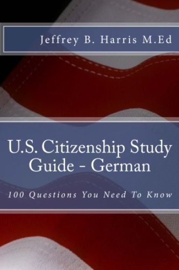 U.S. Citizenship Study Guide - German: 100 Questions You Need To Know