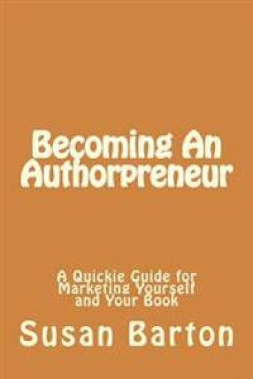 Becoming An Authorpreneur: A Quickie Guide for Marketing Yourself and Your Book