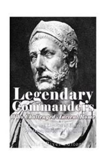 Legendary Commanders Who Challenged Ancient Rome: The Lives and Legacies of Hannibal, Spartacus, and Attila the Hun