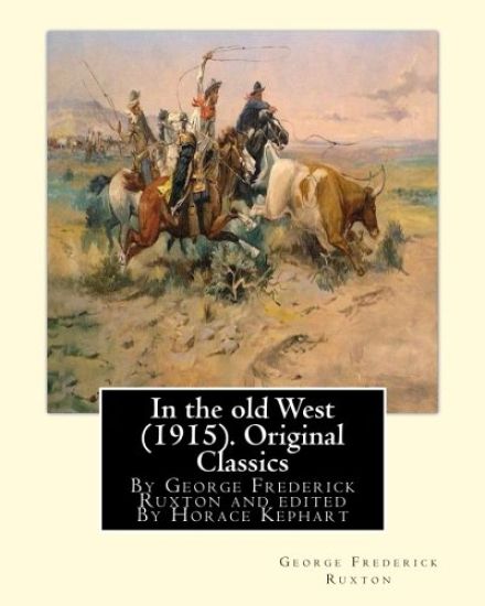 In the old West (1915). By George Frederick Ruxton (Original Classics): edited By Horace Kephart (Kephart, Horace, 1862-1931)